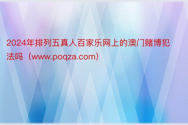 2024年排列五真人百家乐网上的澳门赌博犯法吗（www.poqza.com）