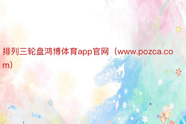 排列三轮盘鸿博体育app官网（www.pozca.com）