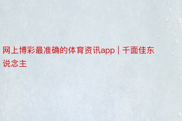 网上博彩最准确的体育资讯app | 千面佳东说念主